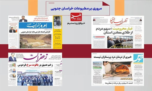 مطبوعات خراسان جنوبی در 18 آذر/ 40 میلیارد خدمات برای مناطق محروم