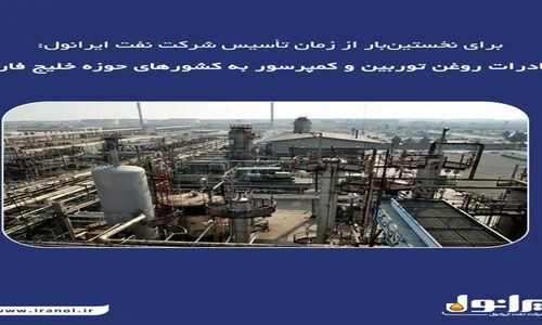 ایرانول برای نخستین‌بار صادرات روغن توربین و کمپرسور به خلیج فارس را کلید زد!